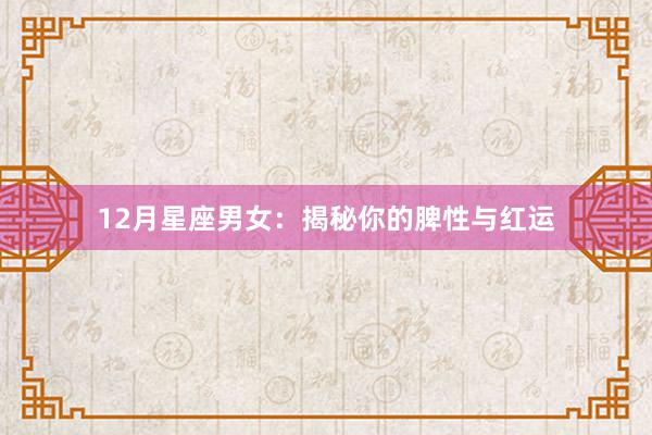 12月星座男女：揭秘你的脾性与红运